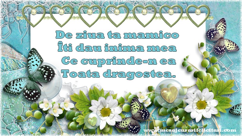 De ziua ta mamico  Îti dau inima mea  Ce cuprinde-n ea Toata dragostea