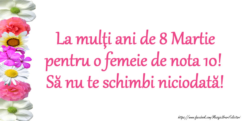 La multi ani de 8 Martie pentru o femeie de nota 10! Sa nu te schimbi niciodata!