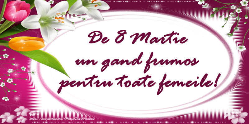De 8 Martie un gand frumos pentru toate femeile!