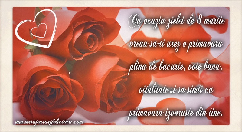 Cu ocazia zielei de 8 martie vreau sa-ti urez o primavara plina de bucurie, voie buna, vitalitate si sa simti ca primavara izvoraste din tine.