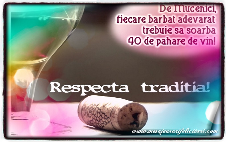 De Mucenici fiecare barbat adevarat trebuie sa soarba 40 de pahare de vin !