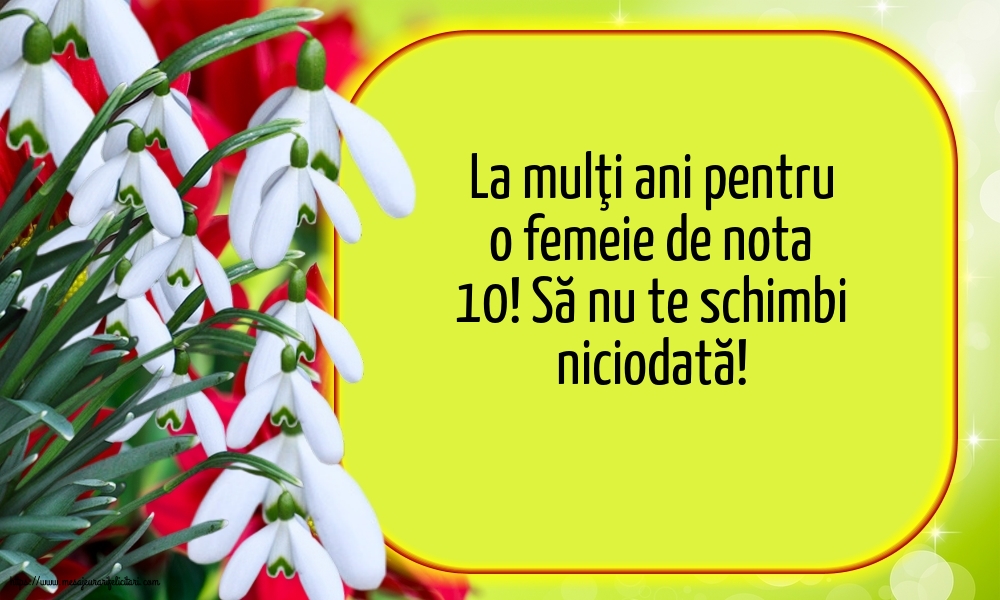 8 Martie La mulţi ani pentru o femeie de nota 10!