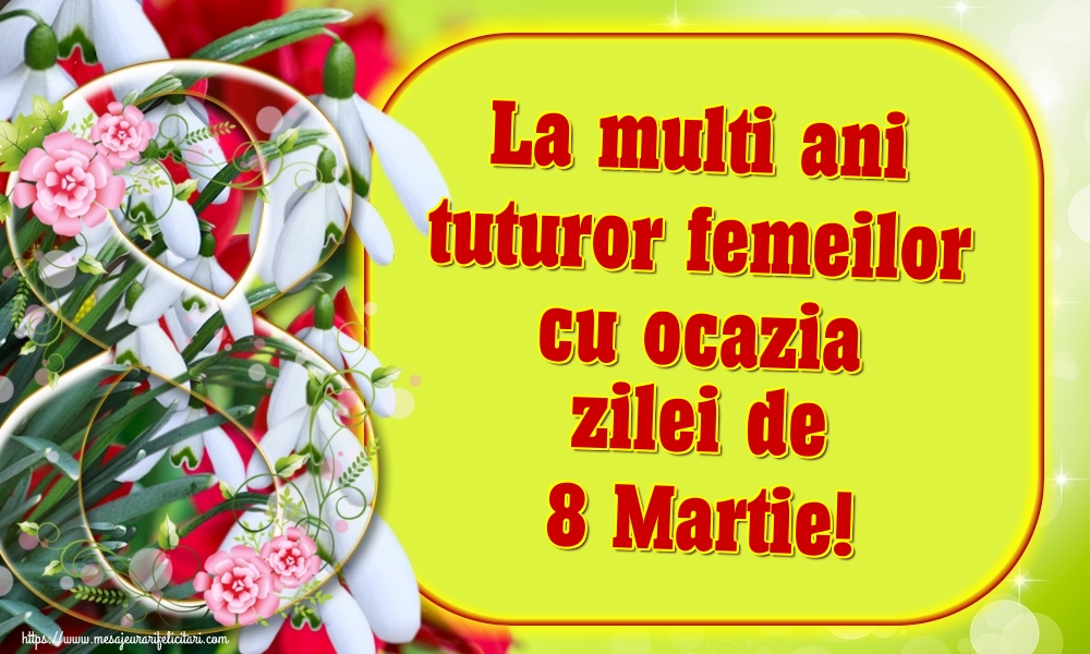 Felicitari de 8 Martie - La multi ani tuturor femeilor cu ocazia zilei de 8 Martie! - mesajeurarifelicitari.com
