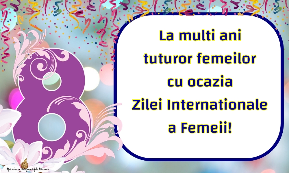 La multi ani tuturor femeilor cu ocazia Zilei Internationale a Femeii!