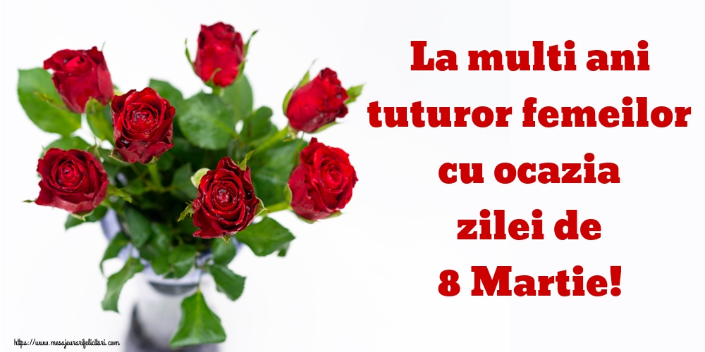 Felicitari de 8 Martie - La multi ani tuturor femeilor cu ocazia zilei de 8 Martie! - mesajeurarifelicitari.com