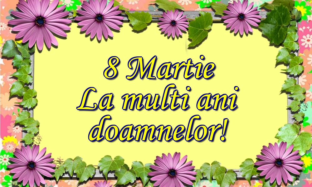 8 Martie La multi ani doamnelor!