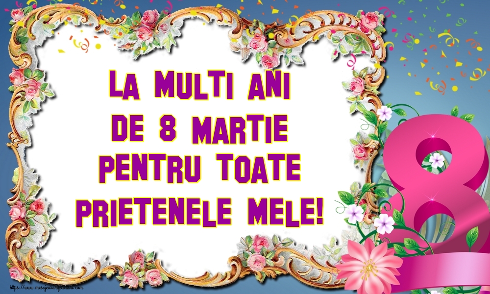 La multi ani de 8 Martie pentru toate prietenele mele!