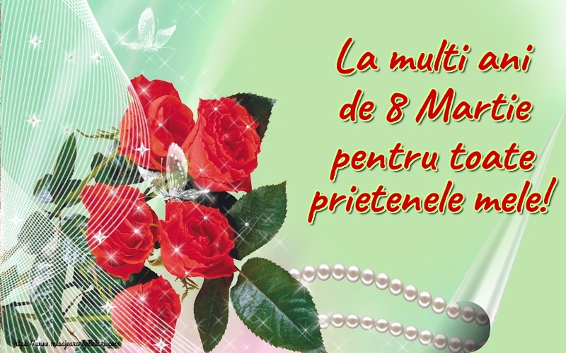 Felicitari de 8 Martie - La multi ani de 8 Martie pentru toate prietenele mele! - mesajeurarifelicitari.com