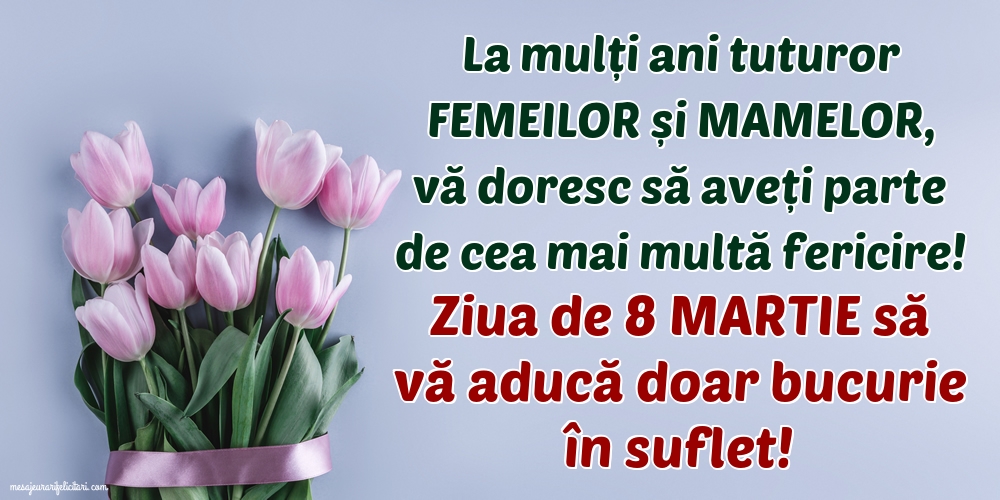 Ziua de 8 Martie să vă aducă doar bucurie în suflet!