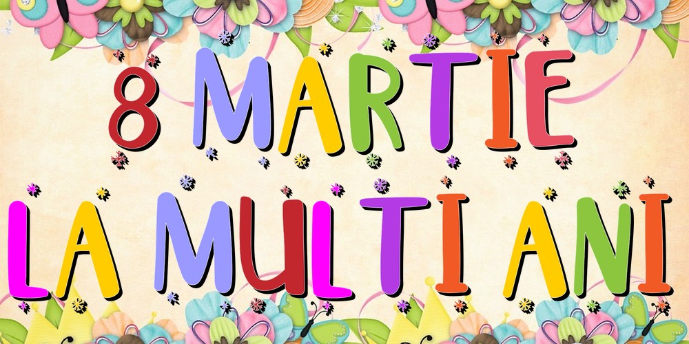 8 Martie La multi ani!