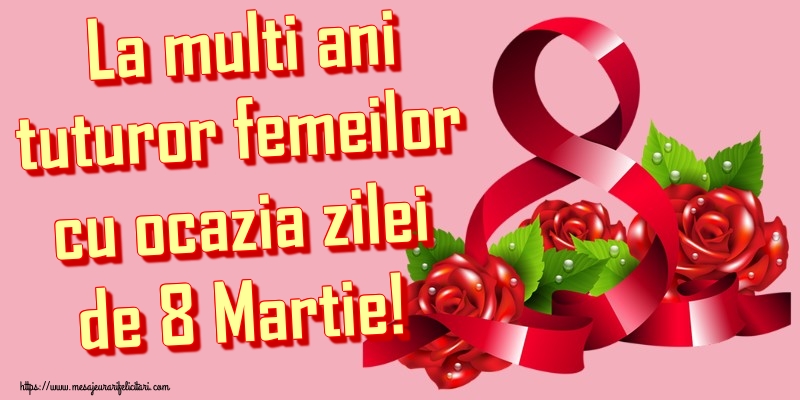 La multi ani tuturor femeilor cu ocazia zilei de 8 Martie!