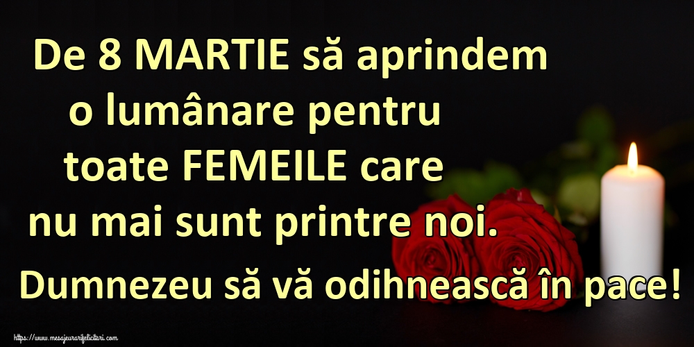 De 8 MARTIE să aprindem o lumânare pentru toate FEMEILE care nu mai sunt printre noi. Dumnezeu să vă odihnească în pace!