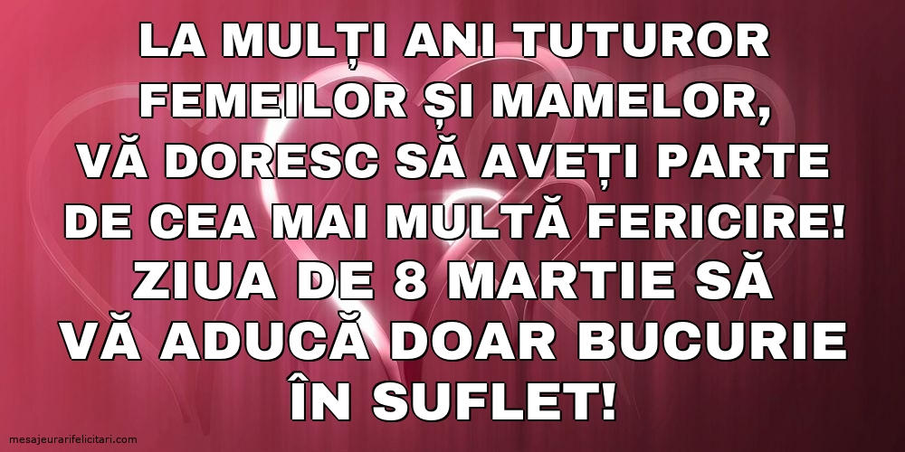 Ziua de 8 Martie să vă aducă doar bucurie în suflet!