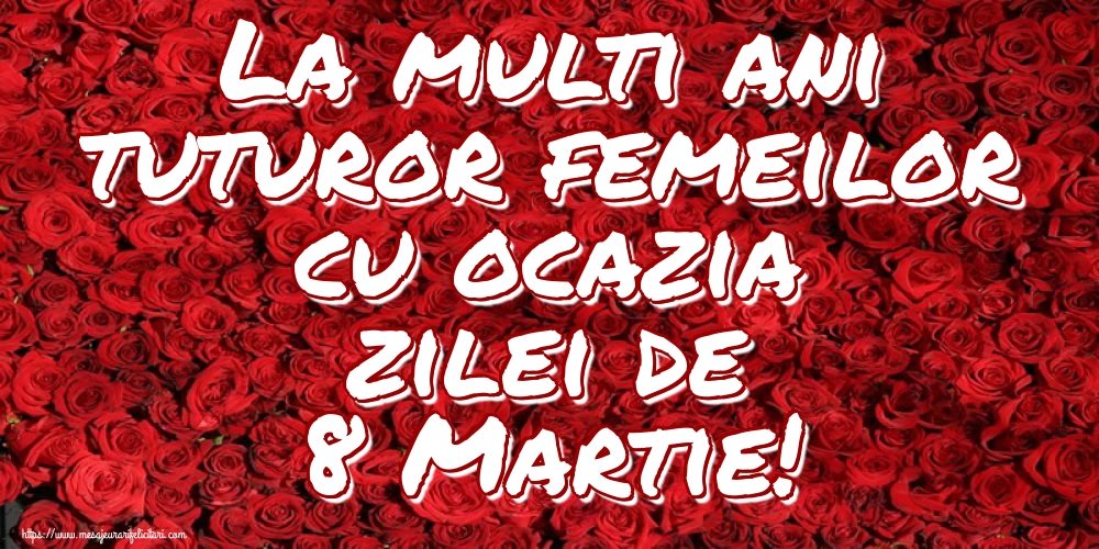 La multi ani tuturor femeilor cu ocazia zilei de 8 Martie!