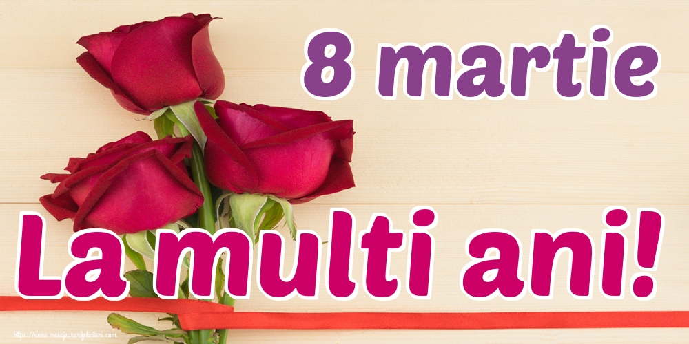 8 martie La multi ani!