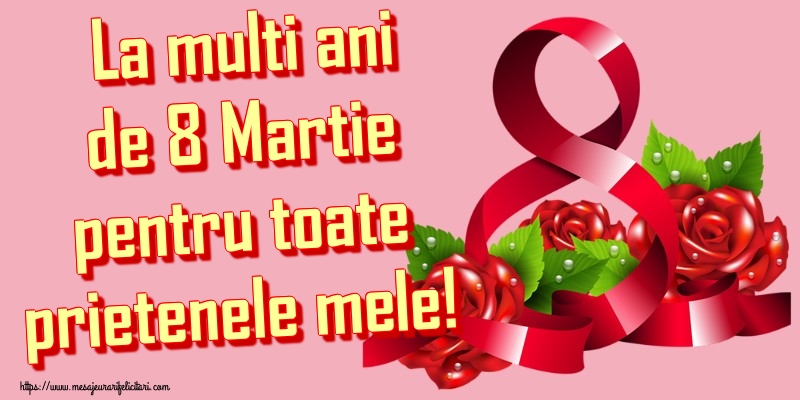 La multi ani de 8 Martie pentru toate prietenele mele!