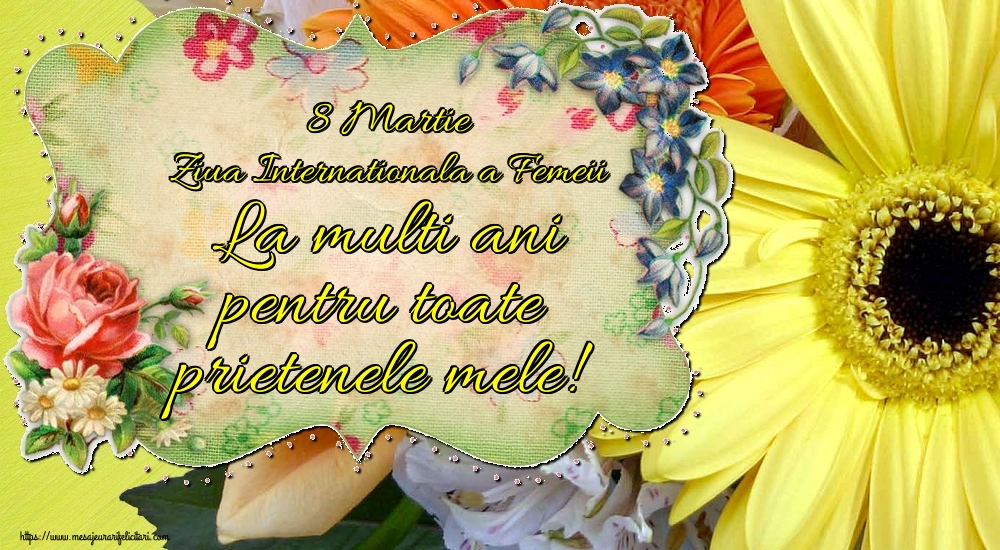 8 Martie Ziua Internationala a Femeii La multi ani pentru toate prietenele mele!