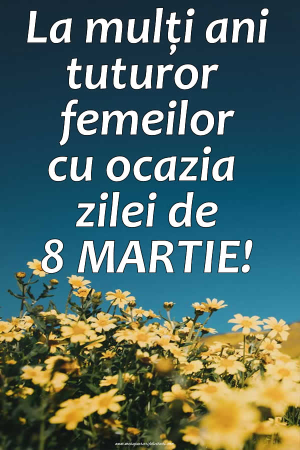 La mulţi ani tuturor femeilor!