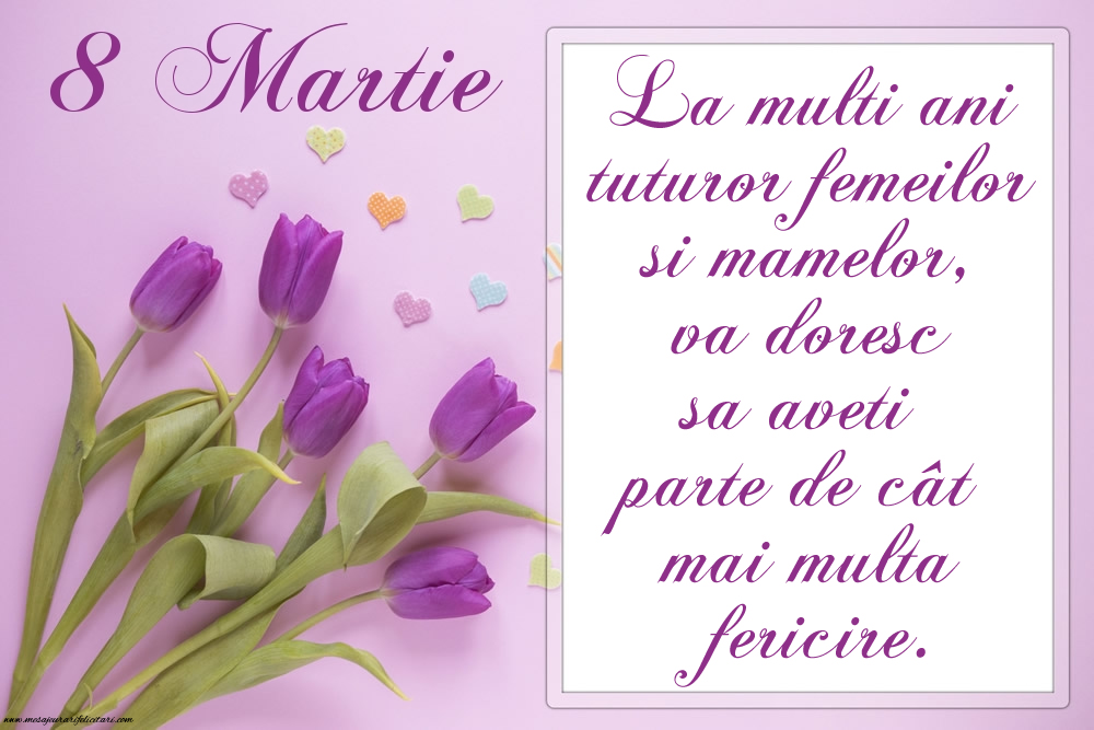 Felicitari de 8 Martie - La multi ani tuturor femeilor si mamelor! - mesajeurarifelicitari.com