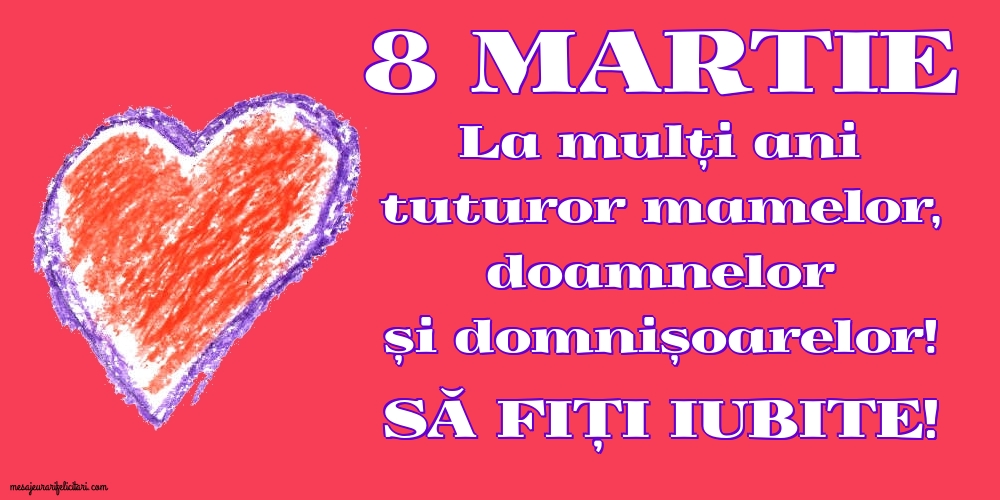 Felicitari de 8 Martie - La mulți ani tuturor mamelor, doamnelor și domnișoarelor! - mesajeurarifelicitari.com