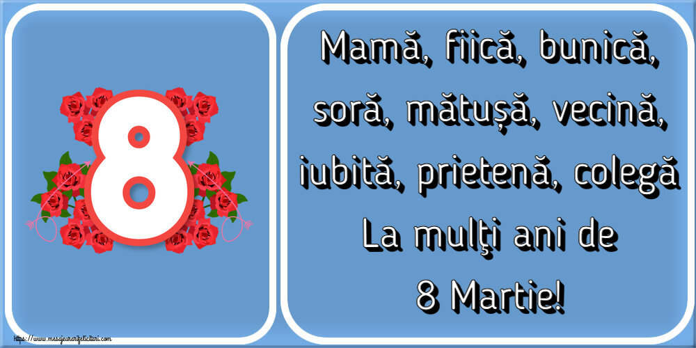 Felicitari de 8 Martie - 8️⃣ Mamă, fiică, bunică, soră, mătușă, vecină, iubită, prietenă, colegă La mulţi ani de 8 Martie! ~ cifra 8 cu flori - mesajeurarifelicitari.com
