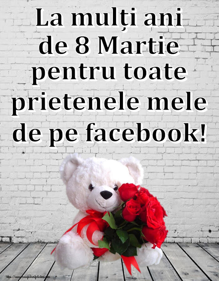 8 Martie La mulți ani de 8 Martie pentru toate prietenele mele de pe facebook! ~ ursulet alb cu trandafiri rosii