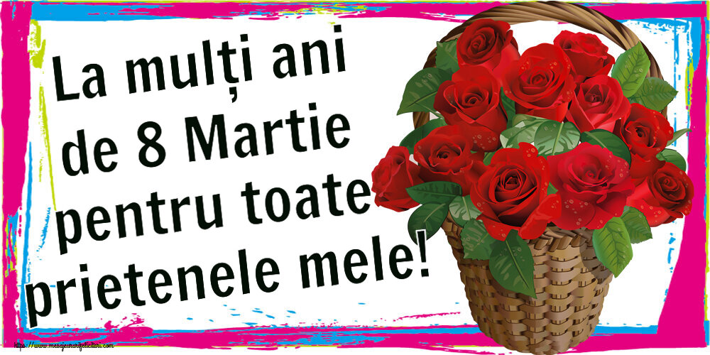 Felicitari de 8 Martie - 🌼🥳 La mulți ani de 8 Martie pentru toate prietenele mele! ~ trandafiri roșii în coș - mesajeurarifelicitari.com