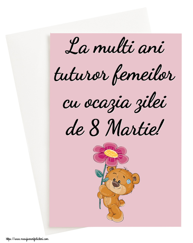 8 Martie La multi ani tuturor femeilor cu ocazia zilei de 8 Martie! ~ Teddy cu o floare