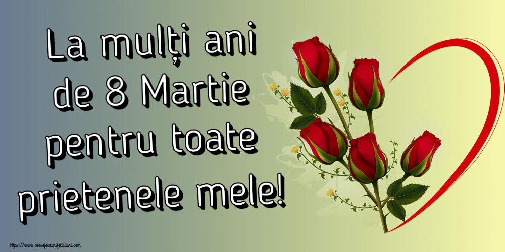 8 Martie La mulți ani de 8 Martie pentru toate prietenele mele! ~ 5 trandafiri roșii cu inimioară