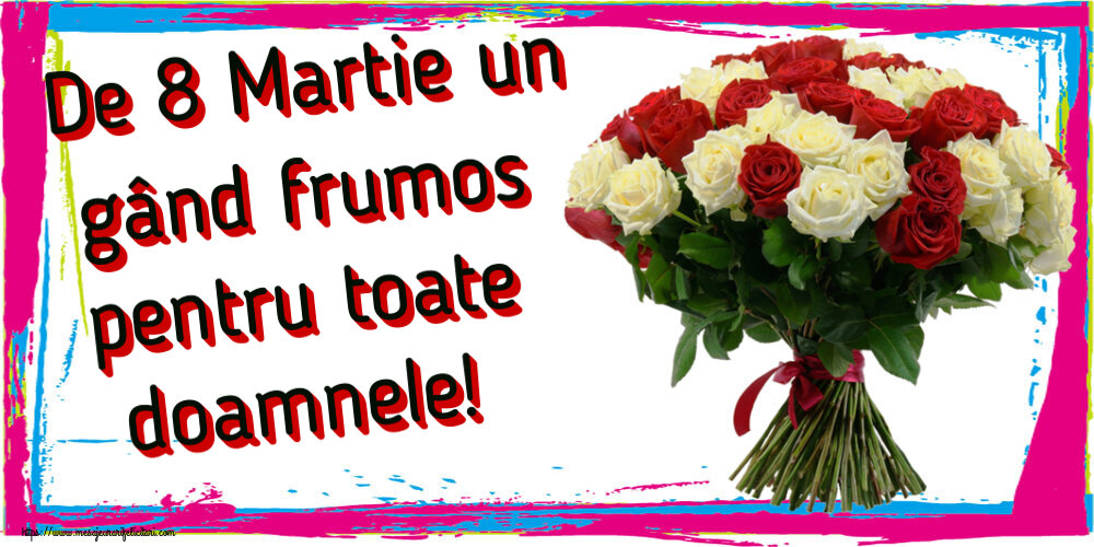 De 8 Martie un gând frumos pentru toate doamnele! ~ buchet de trandafiri roșii și albi