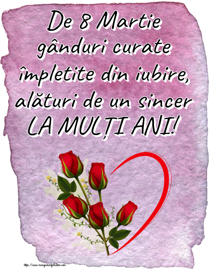 8 Martie De 8 Martie gânduri curate împletite din iubire, alături de un sincer LA MULȚI ANI! ~ 5 trandafiri roșii cu inimioară