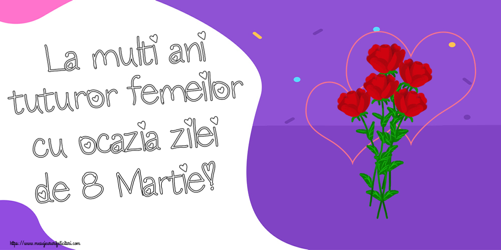 Felicitari de 8 Martie - 🌼🥳 La multi ani tuturor femeilor cu ocazia zilei de 8 Martie! ~ desen cu trandafiri și inimioare - mesajeurarifelicitari.com