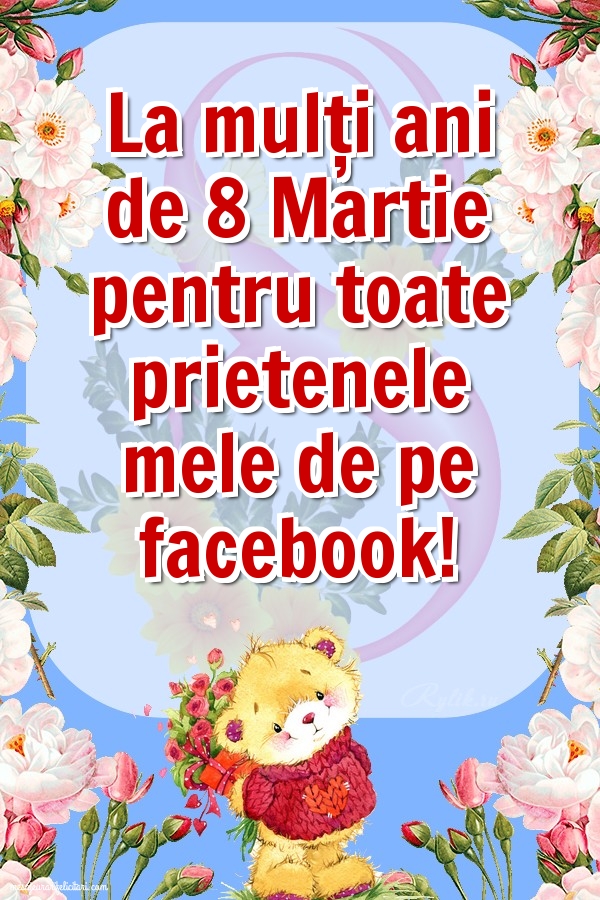 La mulți ani de 8 Martie pentru toate prietenele mele de pe facebook!
