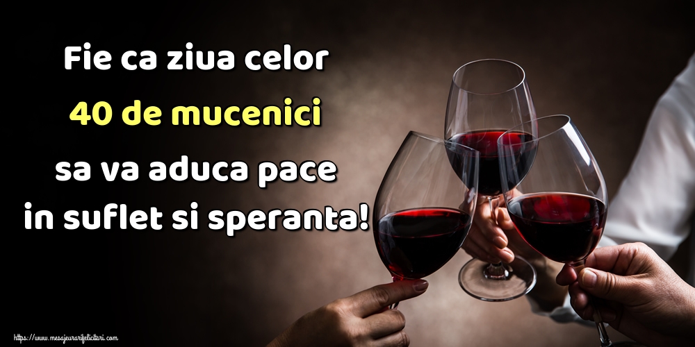Fie ca ziua celor 40 de mucenici sa va aduca pace in suflet si speranta!