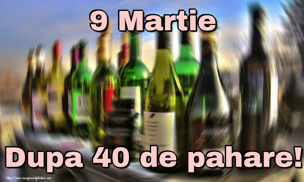 9 Martie Dupa 40 de pahare!