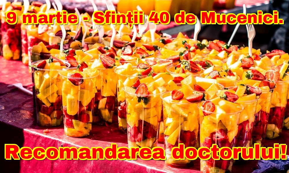 9 martie - Sfinții 40 de Mucenici. Recomandarea doctorului!