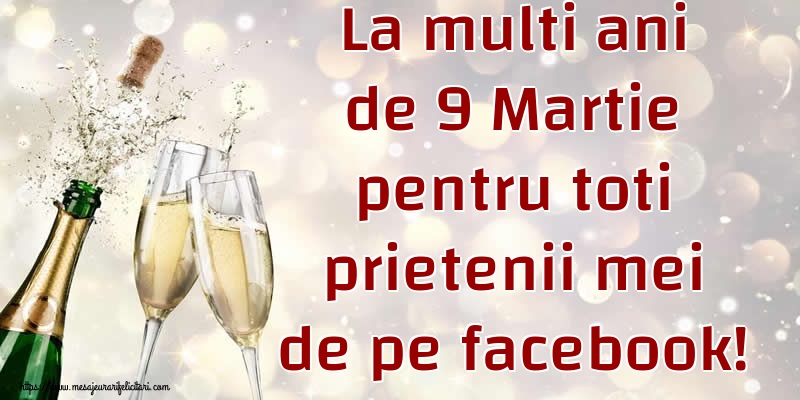 Felicitari de 9 Martie - La multi ani de 9 Martie pentru toti prietenii mei de pe facebook! - mesajeurarifelicitari.com