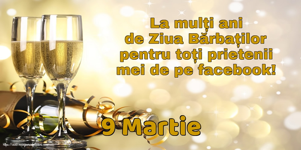 9 Martie 9 Martie - La mulți ani de Ziua Bărbaților pentru toți prietenii mei de pe facebook!