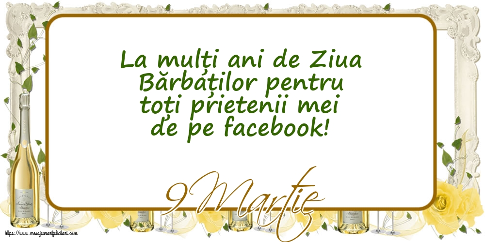 9 Martie 9 Martie - La mulți ani de Ziua Bărbaților pentru toți prietenii mei de pe facebook!
