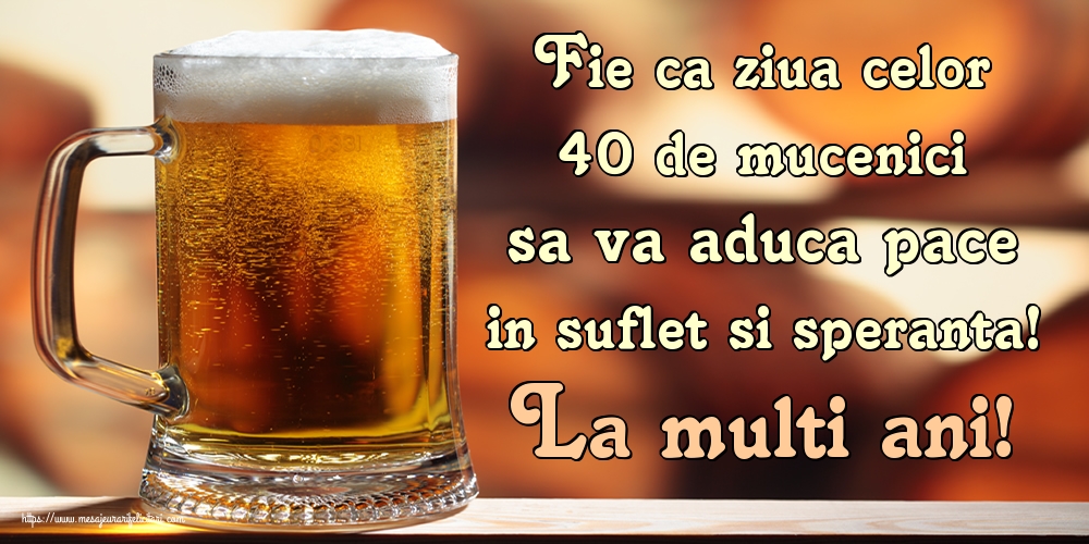Fie ca ziua celor 40 de mucenici sa va aduca pace in suflet si speranta! La multi ani!