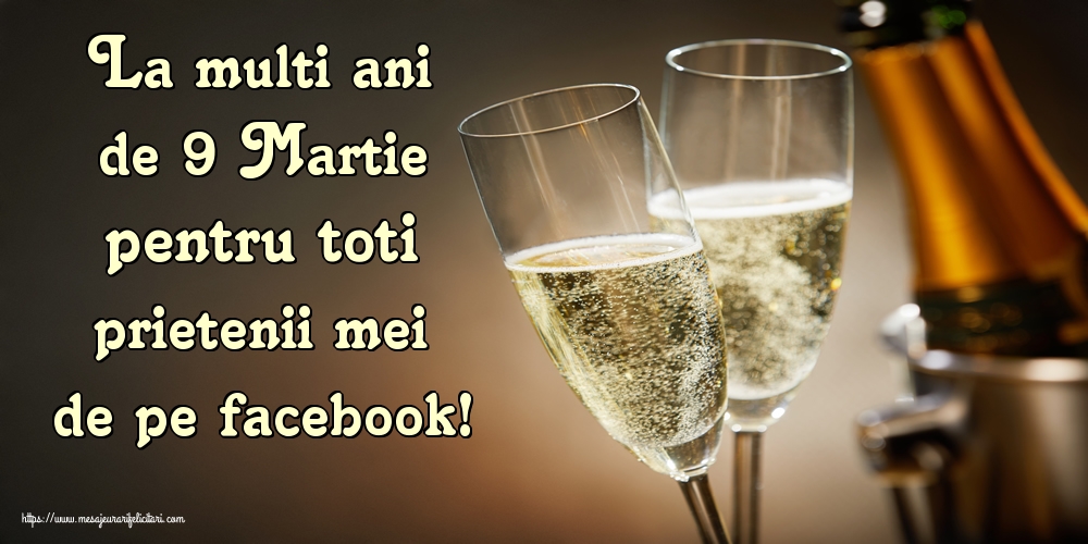 Felicitari de 9 Martie - La multi ani de 9 Martie pentru toti prietenii mei de pe facebook! - mesajeurarifelicitari.com