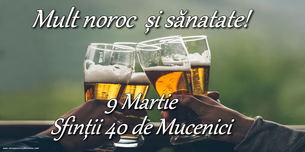Mult noroc  și sănatate! 9 Martie - Ziua BărbațilorMult noroc  și sănatate! 9 Martie - Sfinții 40 de Mucenici