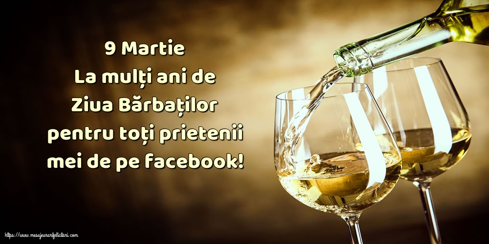 9 Martie - La mulți ani de Ziua Bărbaților pentru toți prietenii mei de pe facebook!
