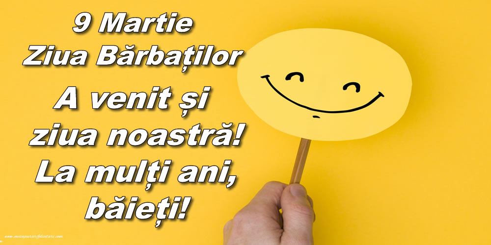 9 Martie Ziua Bărbaților - A venit și ziua noastră! La mulți ani, băieți!