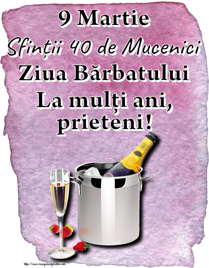 9 Martie Sfinții 40 de Mucenici Ziua Bărbatului La mulți ani, prieteni! ~ șampanie în frapieră și căpșuni