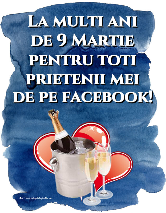 Felicitari de 9 Martie - La multi ani de 9 Martie pentru toti prietenii mei de pe facebook! ~ șampanie și inimioare - mesajeurarifelicitari.com