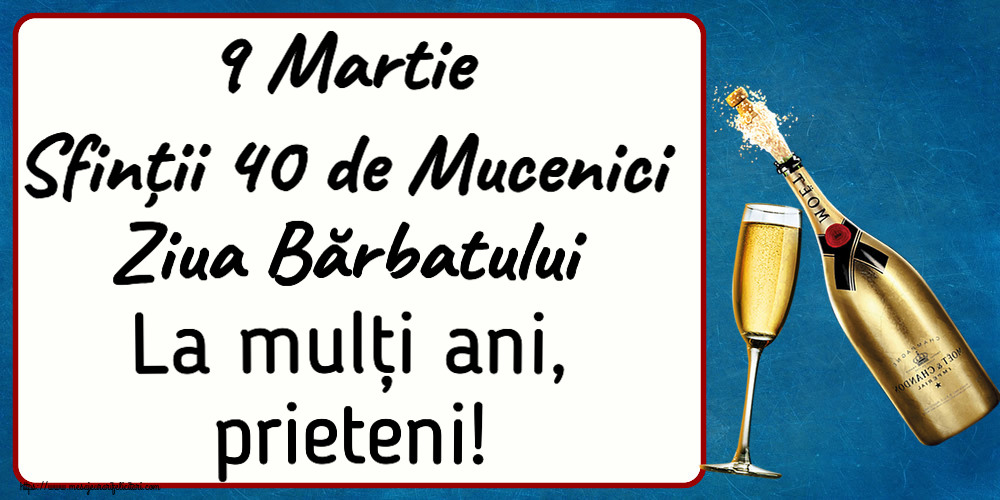 9 Martie Sfinții 40 de Mucenici Ziua Bărbatului La mulți ani, prieteni! ~ șampanie cu pahar