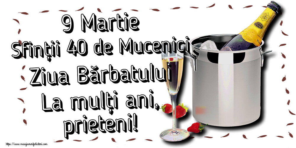 9 Martie Sfinții 40 de Mucenici Ziua Bărbatului La mulți ani, prieteni! ~ șampanie în frapieră și căpșuni