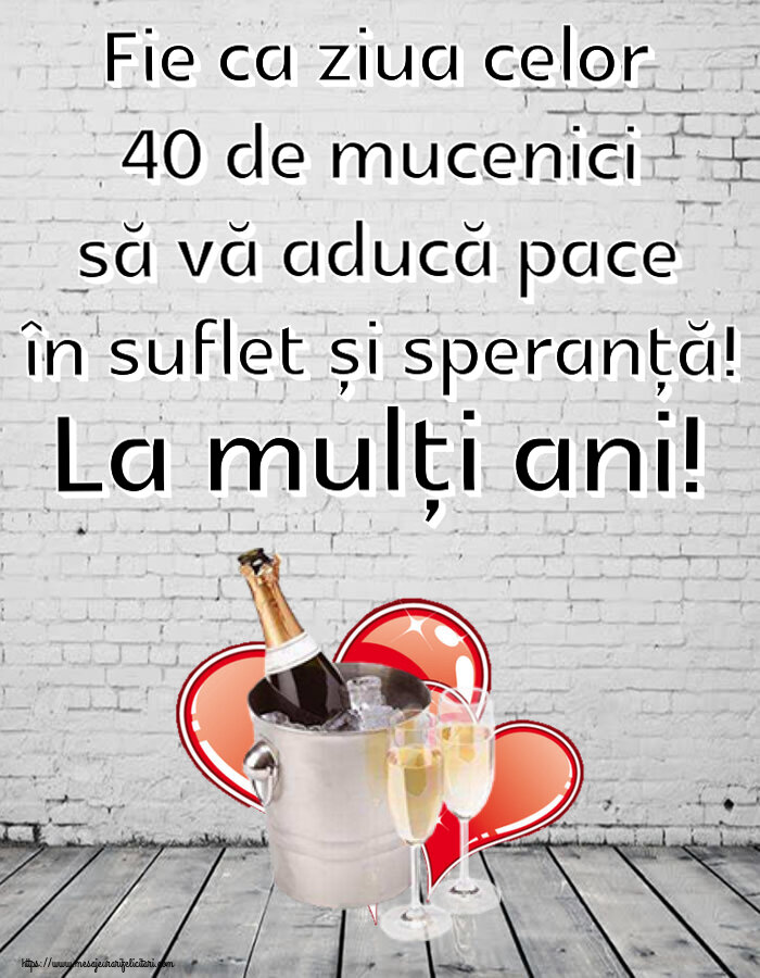 Fie ca ziua celor 40 de mucenici să vă aducă pace în suflet și speranță! La mulți ani! ~ șampanie și inimioare
