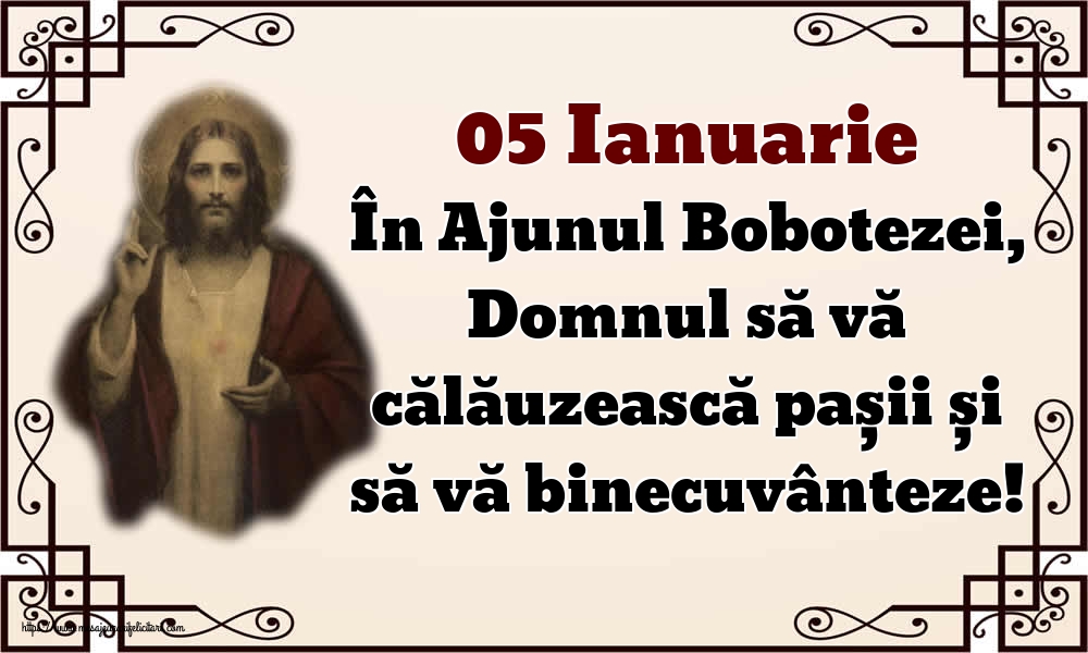 05 Ianuarie În Ajunul Bobotezei, Domnul să vă călăuzească pașii și să vă binecuvânteze!